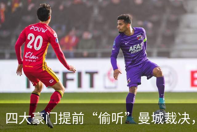 四大豪门提前“偷听”曼城裁决，真相大揭秘！