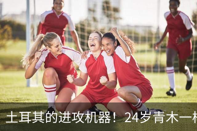 土耳其的进攻机器！24岁青木一样不甘示弱，以8-0狂扫对手