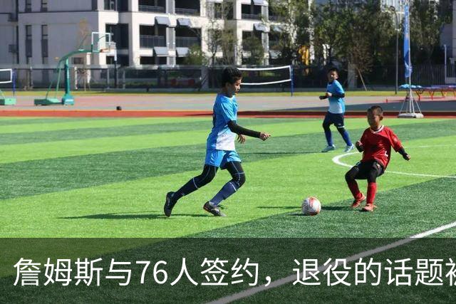 詹姆斯与76人签约，退役的话题被他“成功躲闪